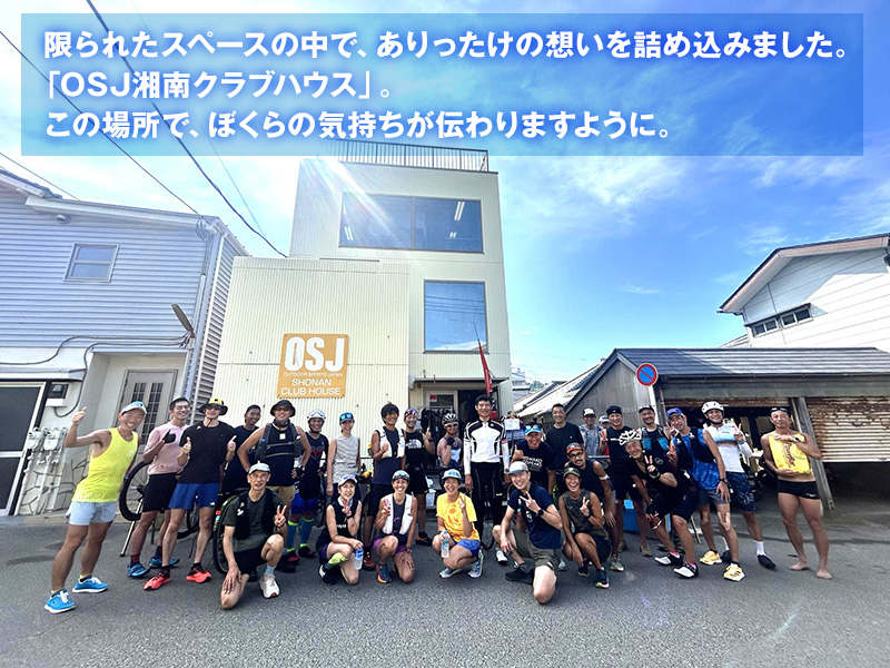 限られたスペースの中で、ありったけの想いを詰め込みました。 
「OSJ湘南クラブハウス」。 
この場所で、ぼくらの気持ちが伝わりますように。