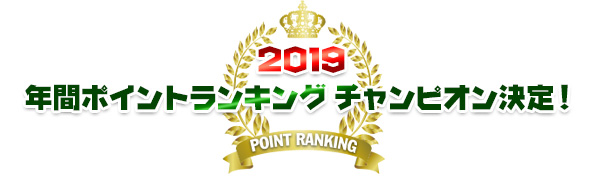 2019-年間ポイントランキング チャンピオン決定！