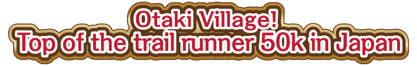 Otaki Village！Top of the trail runner 50k in Japan(国内トップ選手対象のエリートレース)